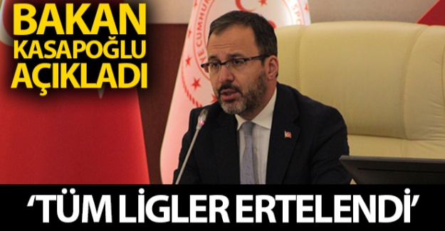 Bakan Kasapoğlu: 'Liglerin ertelenmesine karar verdik'