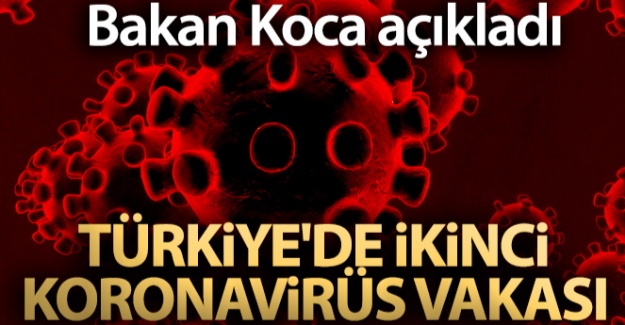 Bakan Koca açıkladı! Türkiye'de ikinci koronavirüs vakası