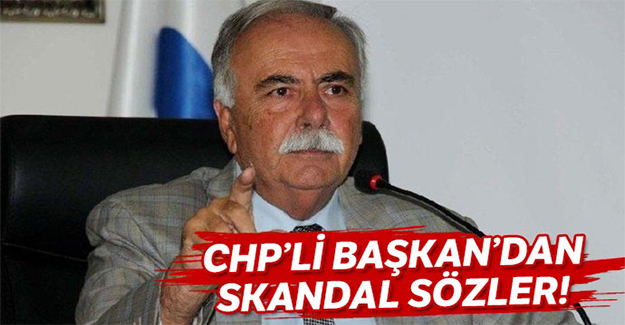CHP'li Başkan'dan skandal sözler!