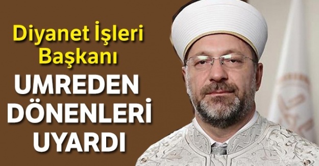 Diyanet İşleri Başkanı Erbaş umreden dönen vatandaşlara uyardı