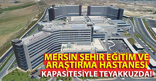 Mersin Şehir Eğitim ve Araştırma Hastanesi, kapasitesiyle teyakkuzda