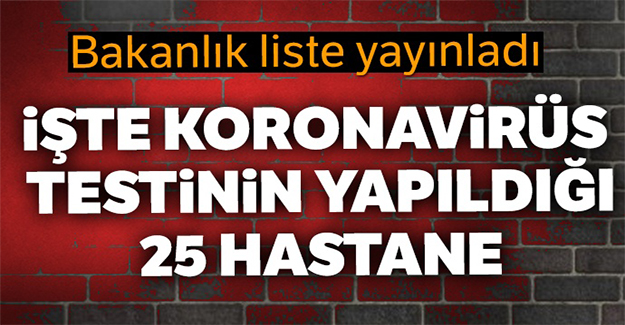 Sağlık Bakanlığı, koronavirüs testinin yapıldığı 25 hastanenin listesini yayınladı