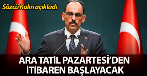 Sözcü Kalın: 'Ara tatil Pazartesi'den itibaren başlayacak'