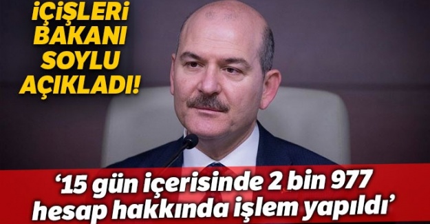 Bakan Soylu: 15 gün içerisinde 2 bin 977 hesap hakkında işlem yapıldı