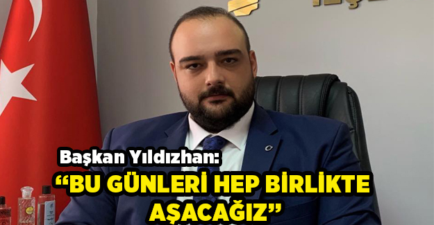 Başkan Yıldızhan: Hayat eve sığar! Bu günleri hep birlikte aşacağız
