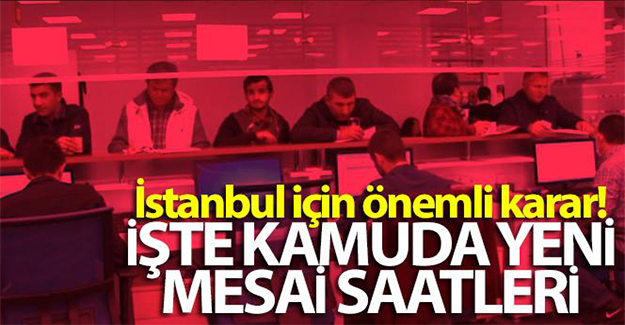 İstanbul için önemli karar! İşte kamuda yeni mesai saatleri