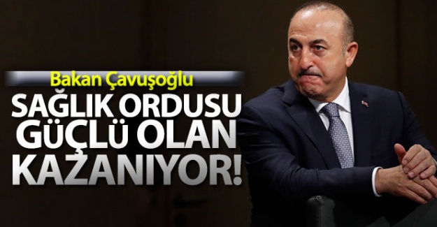 Bakan Çavuşoğlu: 'Sağlık ordusu güçlü olan bugün kazanıyor'