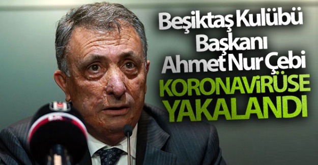Beşiktaş Başkanı Çebi koronavirüse yakalandı