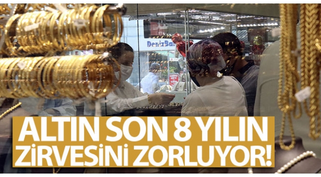 Altın son 8 yılın zirvesini zorluyor!
