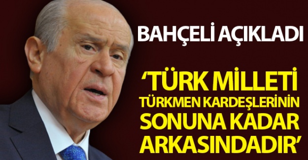 Bahçeli: ''Türk Milleti Türkmen Kardeşlerinin sonuna kadar arkasındadır''
