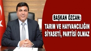 Başkan Özcan: Tarım ve Hayvancılığın Partisi, Siyaseti Olmaz