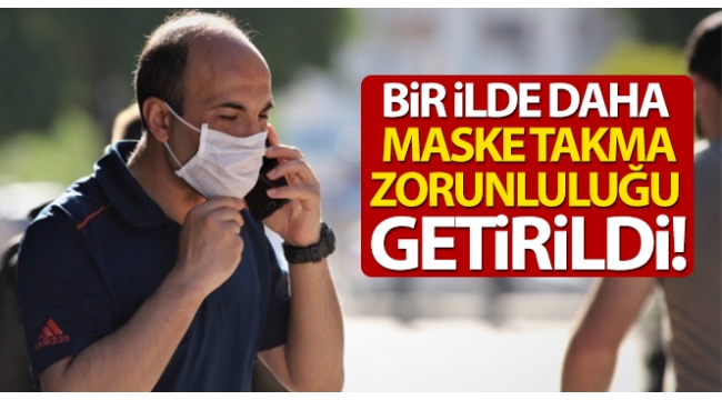 Bir ilde daha maske takma zorunluluğu getirildi!