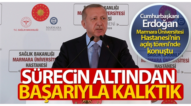 Cumhurbaşkanı Erdoğan: Bu sürecin altından başarıyla kalktık