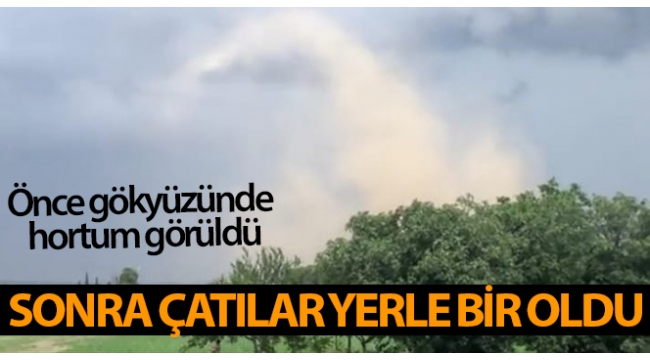 Önce gökyüzünde hortum görüldü, sonra çatılar yerle bir oldu