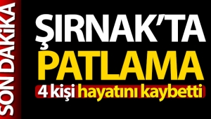 Şırnak'ta patlama: 4 kişi hayatını kaybetti