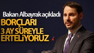 Bakan Albayrak: 'Borçları 3 ay süreyle erteliyoruz'