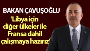 Bakan Çavuşoğlu: 'Libya için diğer ülkeler ile Fransa dahil çalışmaya hazırız'