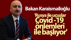 Bakan Karaismailoğlu: 'Rusya ile uçuşlar Covid -19 önlemleri ile başlıyor'