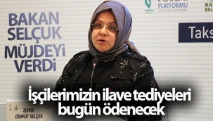 Bakan Selçuk: 'İşçilerimizin ilave tediyeleri bugün ödenecek'