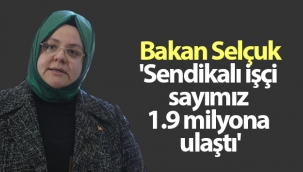 Bakan Selçuk; 'Sendikalı işçi sayımız 1.9 milyona ulaştı'