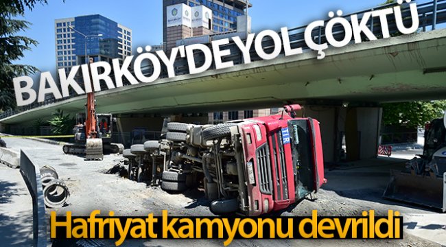 Bakırköy'de yol çöktü: Hafriyat kamyonu devrildi
