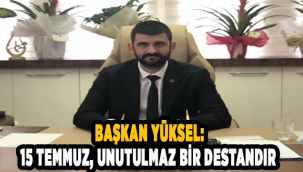 Başkan Yüksel: 15 Temmuz, unutulmaz bir destandır