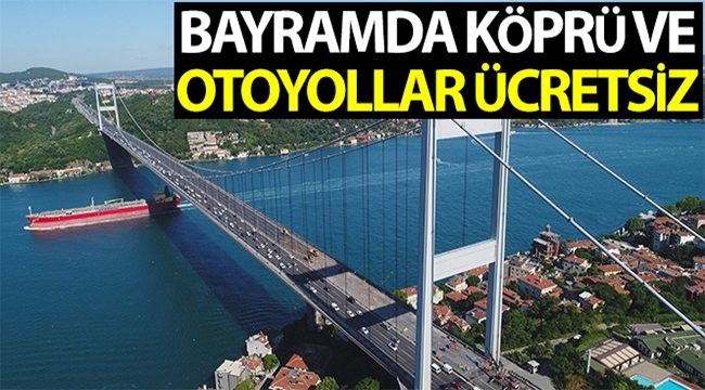 Bayramda köprü ve otoyollar ücretsiz