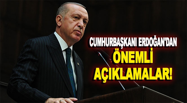 Cumhurbaşkanı Erdoğan'dan önemli açıklamalar