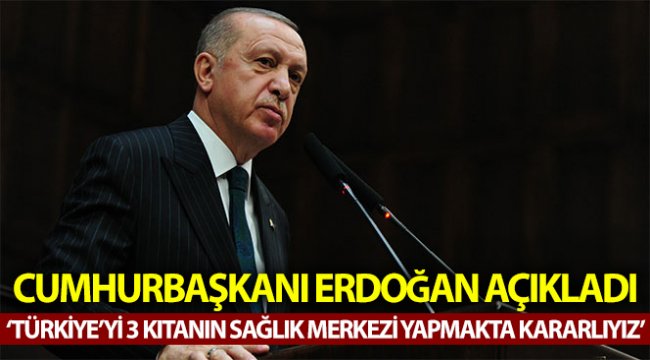 Cumhurbaşkanı Erdoğan: "Türkiye'yi 3 kıtanın sağlık merkezi yapma hedefimizde kararlıyız"