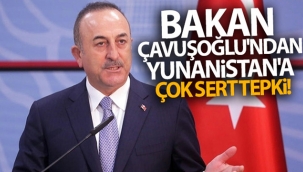 Bakan Çavuşoğlu'ndan Yunanistan'a çok sert tepki!