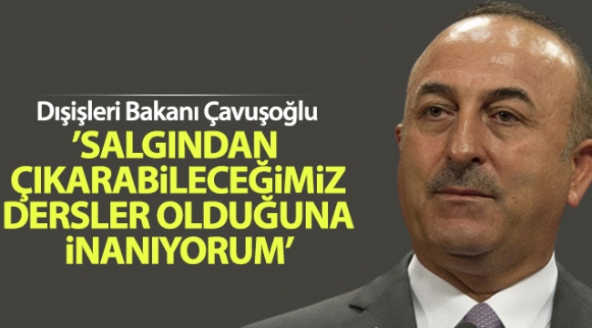 Dışişleri Bakanı Çavuşoğlu: 'Salgından çıkarabileceğimiz dersler olduğuna inanıyorum'