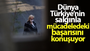 Dünya, Türkiye’nin salgınla mücadeledeki başarısını konuşuyor
