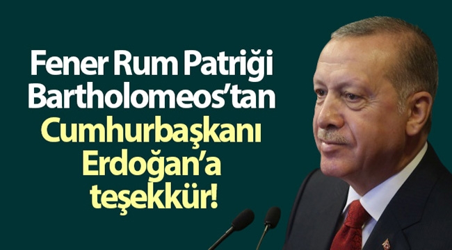 Fener Rum Patriği Bartholomeos'tan Cumhurbaşkanı Erdoğan'a teşekkür