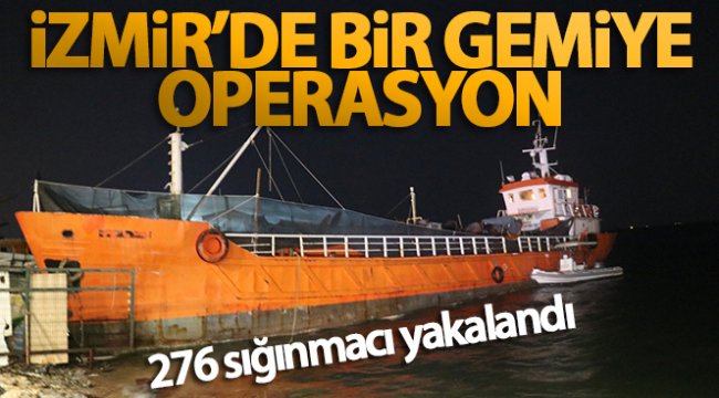 İzmir'de bir gemide 276 sığınmacı yakalandı!