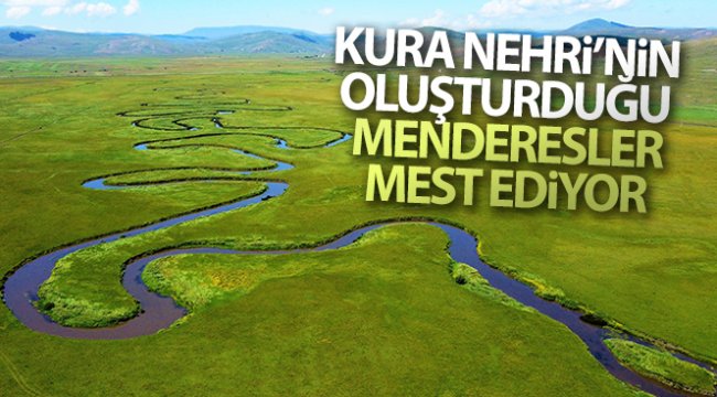 Kura Nehri'nin oluşturduğu menderesler mest ediyor