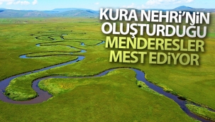Kura Nehri'nin oluşturduğu menderesler mest ediyor