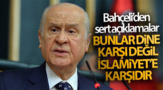 MHP Lideri Devlet Bahçeli: 'Bunlar dine karşı değil İslamiyet'e karşıdır'