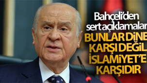 MHP Lideri Devlet Bahçeli: 'Bunlar dine karşı değil İslamiyet'e karşıdır'