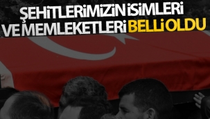 Şehitlerimizin isimleri ve memleketleri belli oldu!