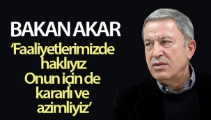 Bakan Akar: 'Faaliyetlerimizde haklıyız. Onun için de kararlı ve azimliyiz'