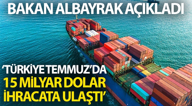 Bakan Albayrak: "Türkiye, Temmuz ayında 15 milyar dolar ihracata ulaştı"