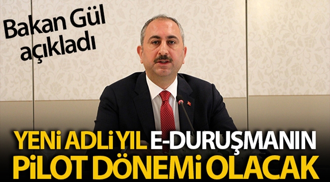 Bakan Gül: Yeni adli yıl, e-duruşmanın pilot dönemi olacak