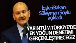 Bakan Soylu: Yarın tüm Türkiye'de en yoğun denetimi gerçekleştireceğiz
