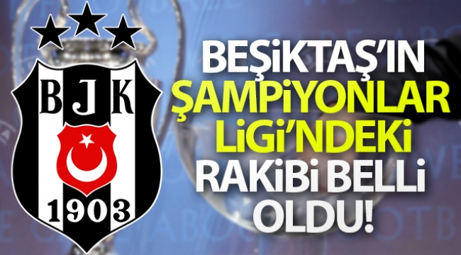 Beşiktaş'ın Şampiyonlar Ligi'ndeki rakibi belli oldu!