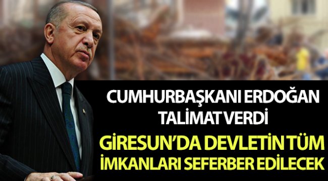  Cumhurbaşkanı Erdoğan'dan 'Giresun' talimatı