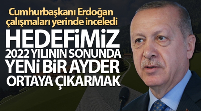 Cumhurbaşkanı Erdoğan: 'Hedefimiz 2022 yılının sonunda yeni bir Ayder ortaya çıkarmak'