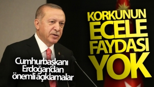Cumhurbaşkanı Erdoğan: 'Korkunun ecele faydası yok'