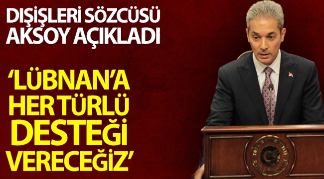 Dışişleri Sözcüsü Aksoy'dan Lübnan'a yardım gönderimi açıklaması