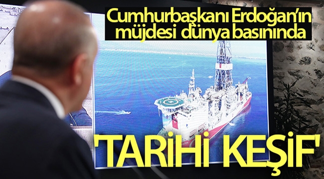 Dünya basını Cumhurbaşkanı Erdoğan'ın müjdesini 'tarihi keşif' başlığıyla duyurdu
