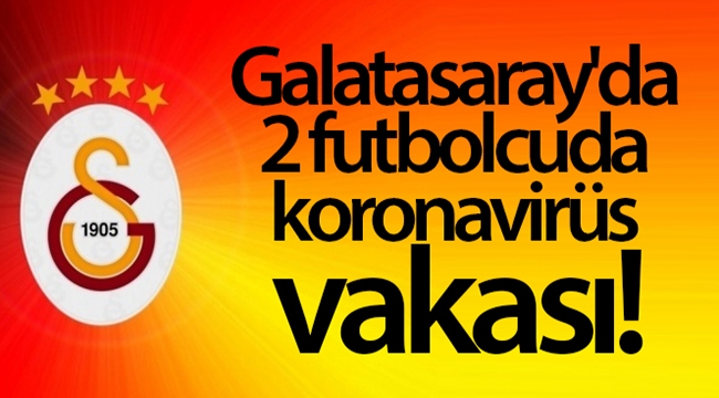 Galatasaray'da 2 futbolcuda koronavirüs vakası!